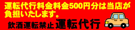 運転代行料金500円分は当店が負担いたします。飲酒運転禁止　運転代行